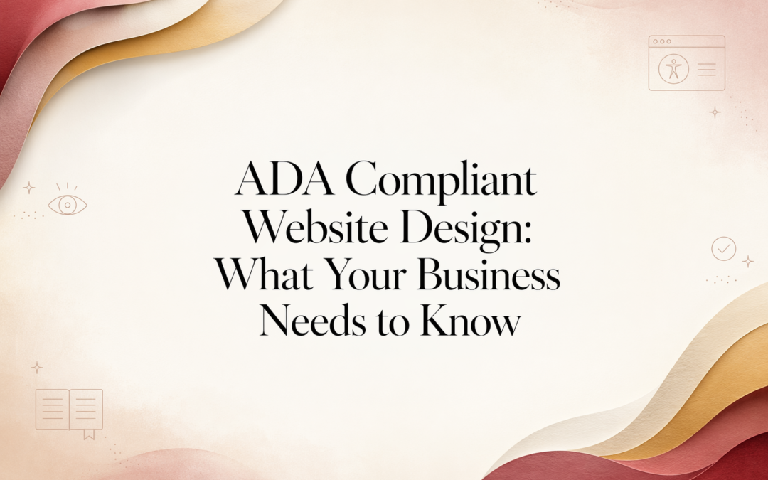 ADA Compliant Website Design: What Your Business Needs to Know