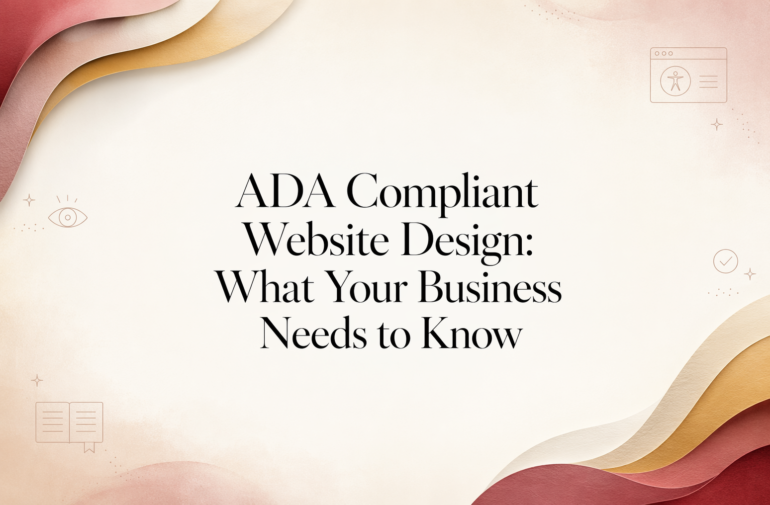 Text reads "ADA Compliant Website Design: What Your Business Needs to Know" on a soft beige background with abstract wave patterns and minimal line icons, highlighting the importance of ADA compliance and website accessibility for all users.